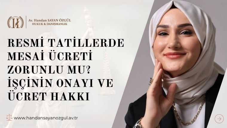 Resmi Tatillerde Mesai Ücreti Zorunlu Mu? İşçinin Onayı ve Ücret Hakkı
