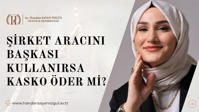 Şirket Aracını Başkası Kullanırsa Kasko Öder mi
