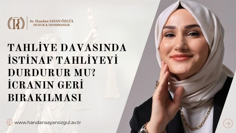 Tahliye Davasında İstinaf Tahliyeyi Durdurur Mu? İcranın Geri Bırakılması