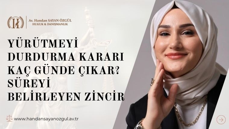 Yürütmeyi Durdurma Kararı Kaç Günde Çıkar? Süreyi Belirleyen Zincir