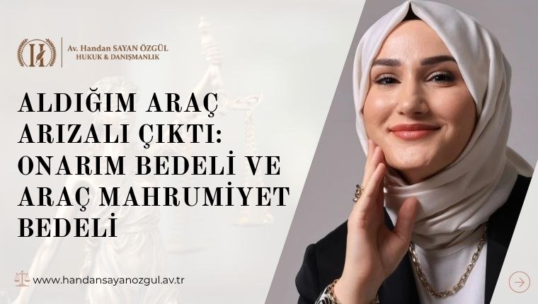 Aldığım Araç Arızalı Çıktı: Onarım Bedeli ve Araç Mahrumiyet Bedeli