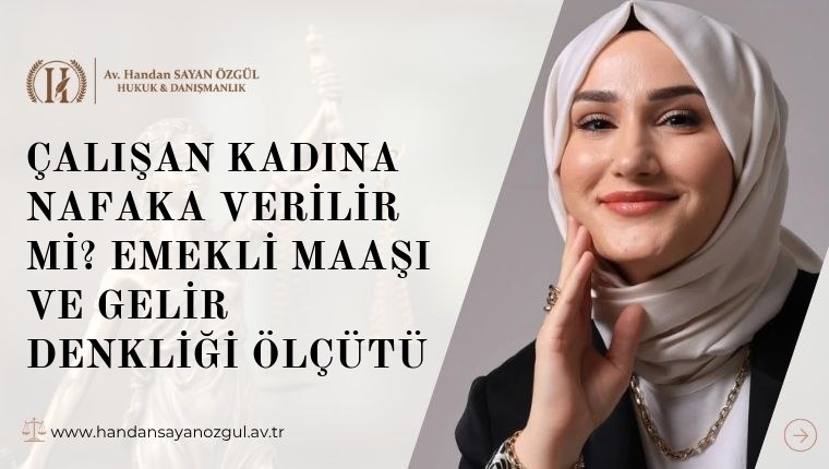 Çalışan Kadına Nafaka Verilir mi? Emekli Maaşı ve Gelir Denkliği Ölçütü