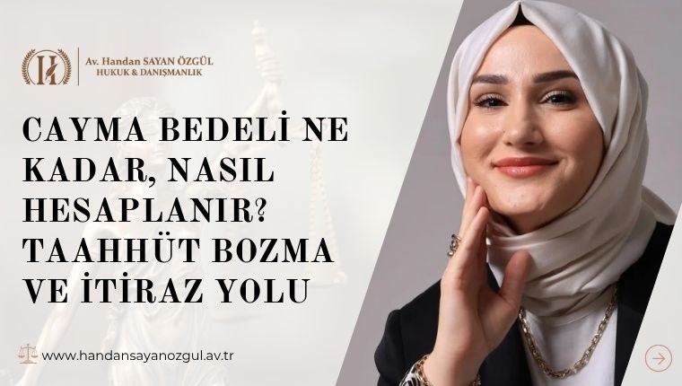 Cayma Bedeli Ne Kadar, Nasıl Hesaplanır? Taahhüt Bozma ve İtiraz Yolu