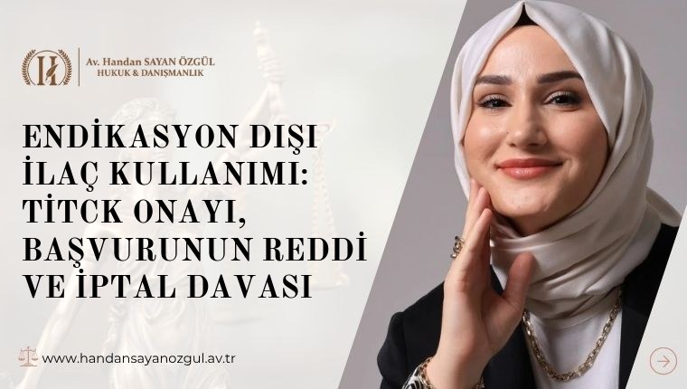 Endikasyon Dışı İlaç Kullanımı: TİTCK Onayı, Başvurunun Reddi ve İptal Davası
