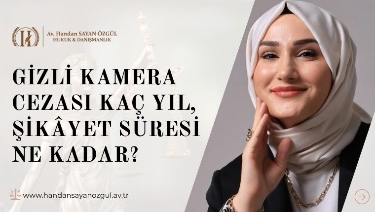 Gizli Kamera Cezası Kaç Yıl, Şikâyet Süresi Ne Kadar