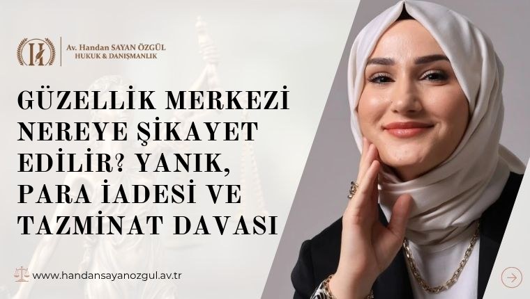 Güzellik Merkezi Nereye Şikayet Edilir? Yanık, Para İadesi ve Tazminat Davası