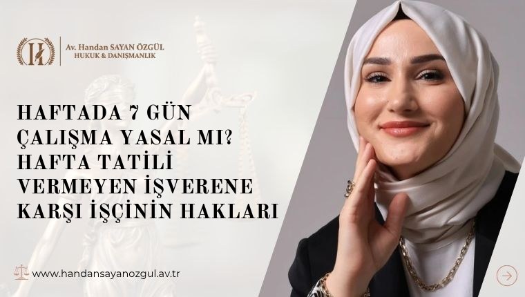 Haftada 7 Gün Çalışma Yasal mı? Hafta Tatili Vermeyen İşverene Karşı İşçinin Hakları