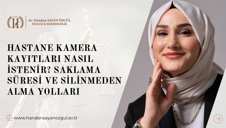 Hastane Kamera Kayıtları Nasıl İstenir? Saklama Süresi ve Silinmeden Alma Yolları
