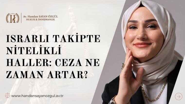 Israrlı Takipte Nitelikli Haller: Ceza Ne Zaman Artar