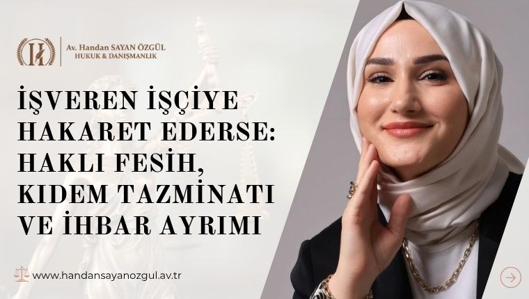 İşveren İşçiye Hakaret Ederse: Haklı Fesih, Kıdem Tazminatı ve İhbar Ayrımı
