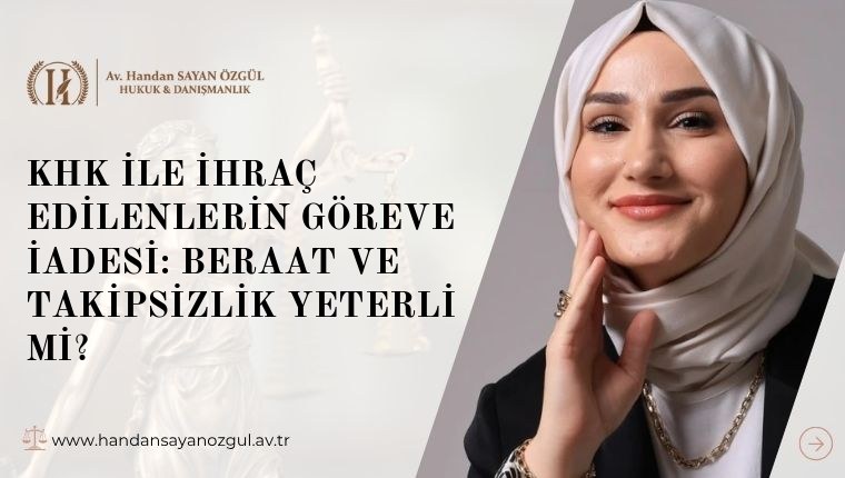 KHK İle İhraç Edilenlerin Göreve İadesi: Beraat ve Takipsizlik Yeterli mi