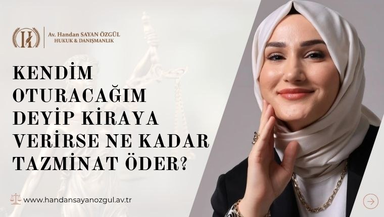 Kendim Oturacağım Deyip Kiraya Verirse Ne Kadar Tazminat Öder
