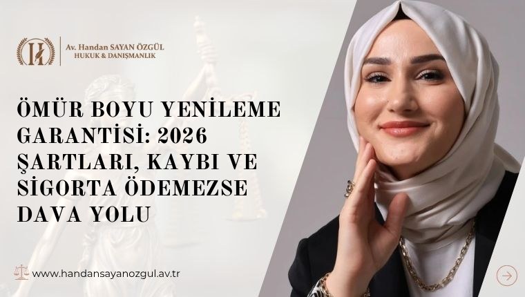 Ömür Boyu Yenileme Garantisi: 2026 Şartları, Kaybı ve Sigorta Ödemezse Dava Yolu