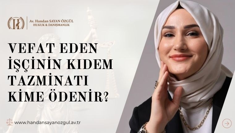 Vefat Eden İşçinin Kıdem Tazminatı Kime Ödenir