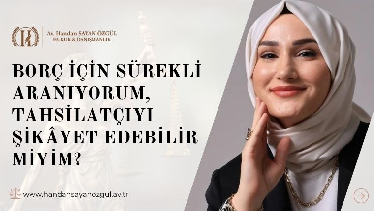Borç İçin Sürekli Aranıyorum, Tahsilatçıyı Şikâyet Edebilir miyim