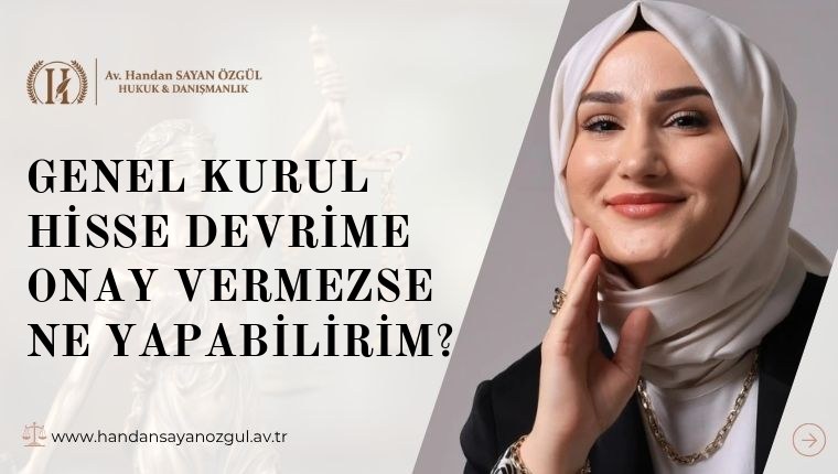 Genel Kurul Hisse Devrime Onay Vermezse Ne Yapabilirim