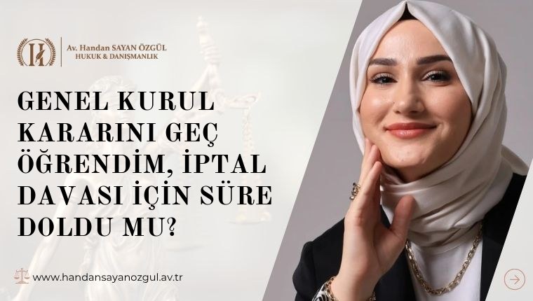 Genel Kurul Kararını Geç Öğrendim, İptal Davası İçin Süre Doldu mu