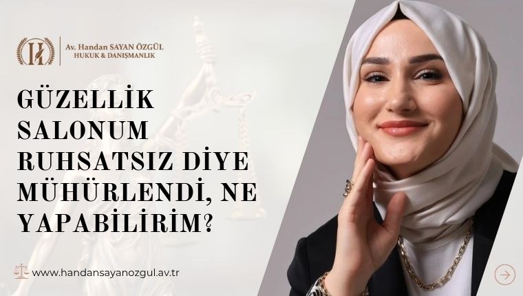 Güzellik Salonum Ruhsatsız Diye Mühürlendi, Ne Yapabilirim