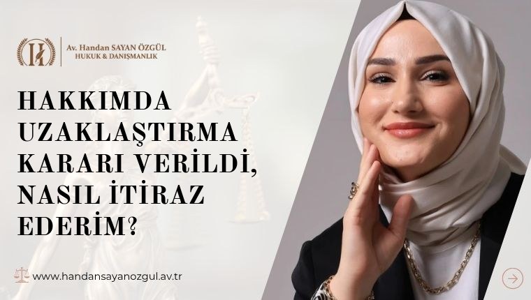 Hakkımda Uzaklaştırma Kararı Verildi, Nasıl İtiraz Ederim
