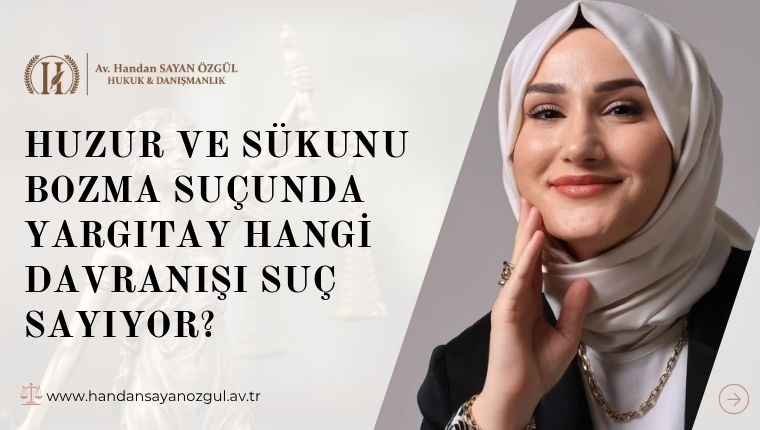Huzur ve Sükunu Bozma Suçunda Yargıtay Hangi Davranışı Suç Sayıyor