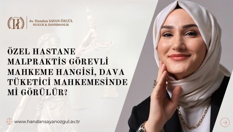 Özel Hastane Malpraktis Görevli Mahkeme Hangisi, Dava Tüketici Mahkemesinde mi Görülür