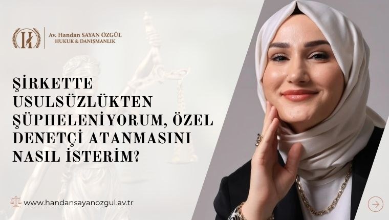 Şirkette Usulsüzlükten Şüpheleniyorum, Özel Denetçi Atanmasını Nasıl İsterim