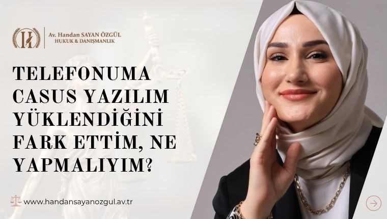 Telefonuma Casus Yazılım Yüklendiğini Fark Ettim, Ne Yapmalıyım